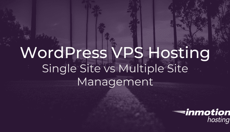 WordPress VPS Hosting: Single Site vs Multiple Site Management
