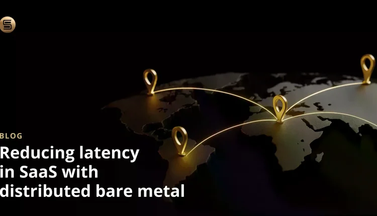 کاهش تأخیر در SaaS با توزیع شده bare metal
