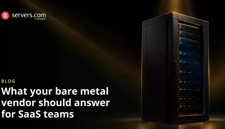 تیم های SaaS چگونه ارزیابی می کنند a Bare Metal فروشنده
